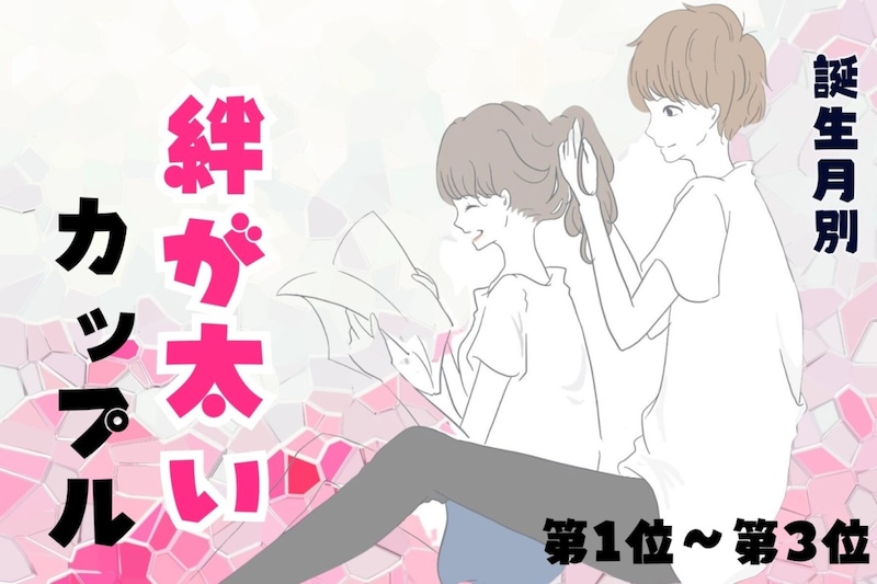 【誕生月別】お互いを信じきれる♡絆が太いカップルランキング<第1位〜第3位>