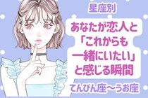 【星座別】あなたが恋人と「これからも一緒にいたい」と感じる瞬間＜てんびん座〜うお座＞