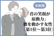【星座別】「君の笑顔が原動力」彼を動かす女性ランキング＜第１位〜第３位＞