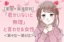 【星座×血液型別】「君がいないと無理」と言わせる女性ランキング＜第４位〜第６位＞
