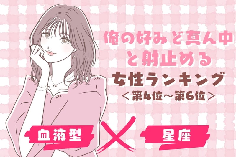 【星座×血液型別】「俺の好みど真ん中」と射止める女性ランキング＜第４位〜第６位＞