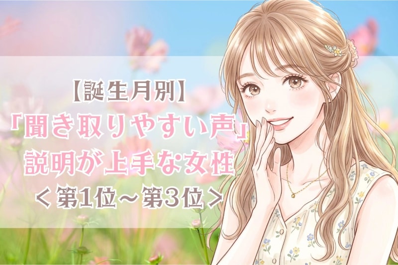 【誕生月別】「聞き取りやすい声」説明が上手な女性ランキング<第1位~第3位>