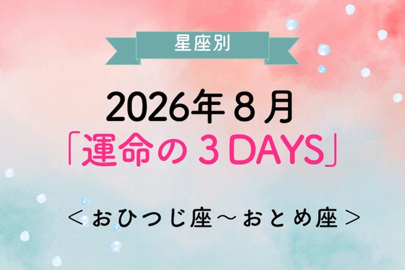 【星座別】2026年8月「運命の3DAYS」<おひつじ座〜おとめ座>
