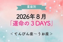 【星座別】2026年８月「運命の３DAYS」＜てんびん座〜うお座＞