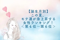 【誕生月別】この夏、モテ運が急上昇する女性ランキング！＜第４位〜第６位＞
