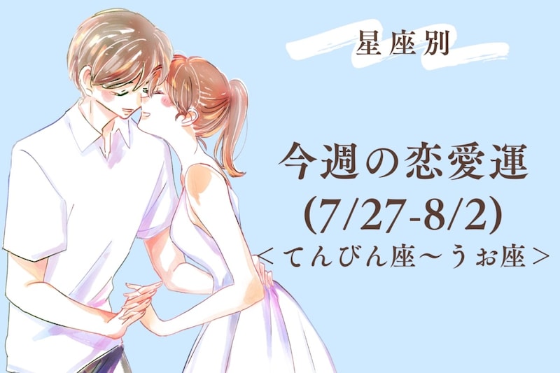 【星座別】今週の恋愛運(7/27-8/2)<てんびん座〜うお座>