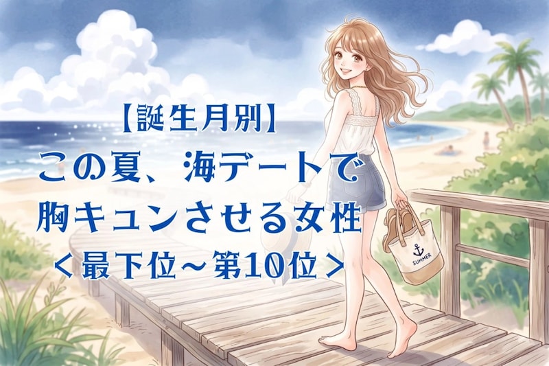 【誕生月別】この夏、海デートで胸キュンさせる女性ランキング<最下位~第10位>