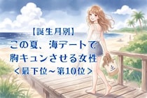 【誕生月別】この夏、海デートで胸キュンさせる女性ランキング＜最下位～第１０位＞