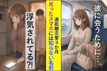 毎回私だけが新幹線に乗っていた遠距離3か月、彼氏の部屋で光った知らない名前