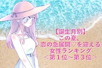 【誕生月別】この夏、恋の急展開♡を迎える女性ランキング＜第１位〜第３位＞