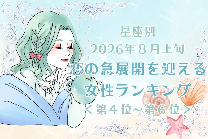 【星座別】2026年８月上旬、恋の急展開を迎える女性ランキング＜第４位〜第６位＞