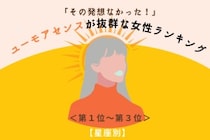【星座別】「その発想なかった！」ユーモアセンスが抜群な女性ランキング＜第１位～第３位＞
