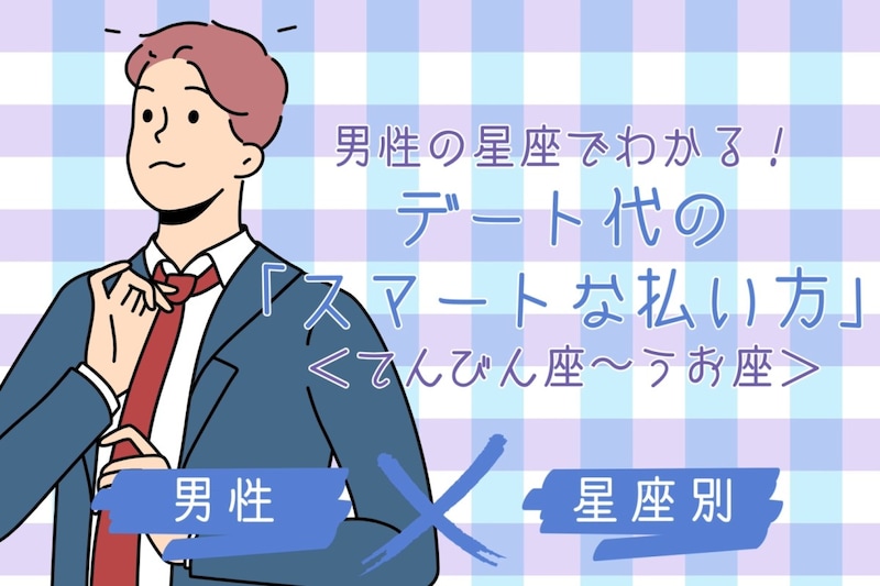 男性の星座でわかる！デート代の「スマートな払い方」＜てんびん座〜うお座＞