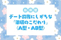 【血液型別】デート前夜にしがちな「準備のこだわり」＜A型・AB型＞