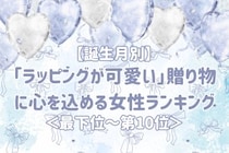 【誕生月別】「ラッピングが可愛い」贈り物に心を込める女性ランキング＜最下位～第１０位＞