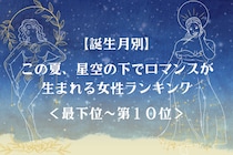 【誕生月別】この夏、星空の下でロマンスが生まれる女性ランキング＜最下位～第１０位＞