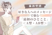 【血液型別】好きな人へのメッセージで悩む「最初のひとこと」＜A型・AB型＞