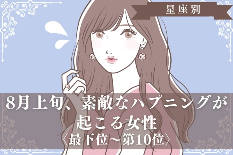 【星座別】8月上旬、素敵なハプニングが起こる女性ランキング<最下位~第10位>