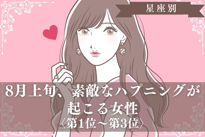 【星座別】8月上旬、素敵なハプニングが起こる女性ランキング<第1位~第3位>