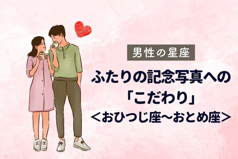 男性の星座でわかる！ふたりの記念写真への「こだわり」＜おひつじ座〜おとめ座＞