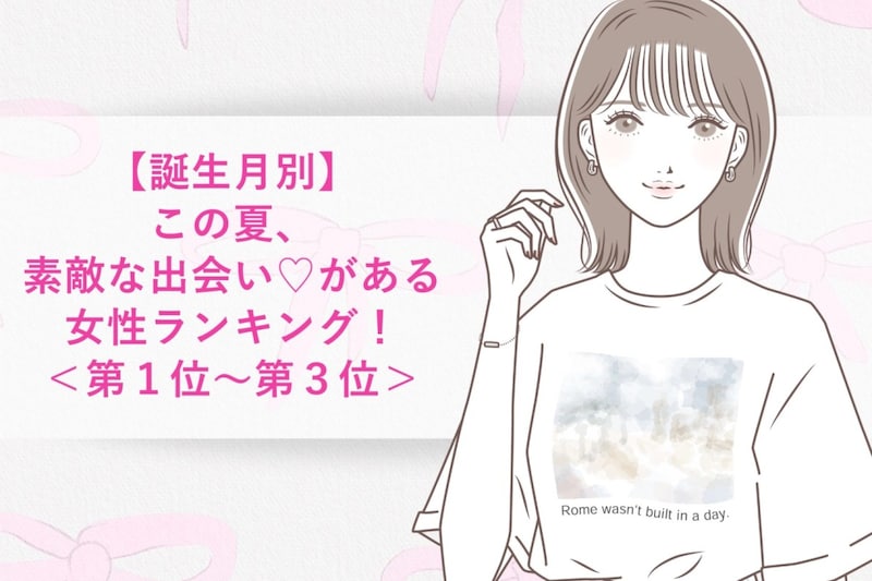 【誕生月別】この夏、素敵な出会い♡がある女性ランキング!<第1位〜第3位>