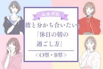 【血液型別】彼と分かち合いたい「休日の朝の過ごし方」＜O型・B型＞