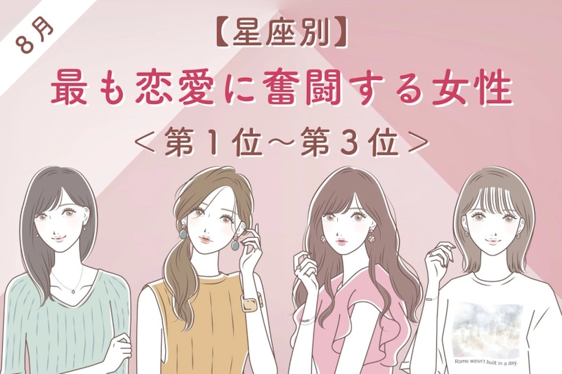 【星座別】2026年８月、最も恋愛に奮闘する女性ランキング＜第１位〜第３位＞