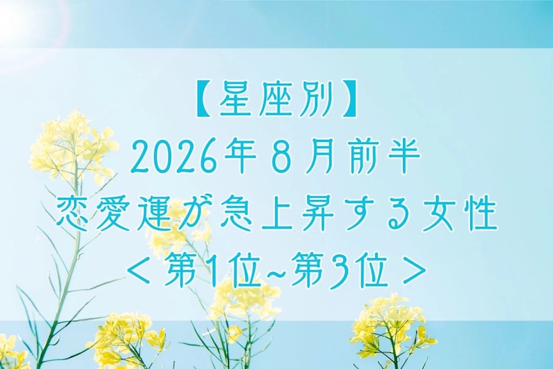 【星座別】2026年8月前半、恋愛運が急上昇する女性ランキング<第1位〜第3位>