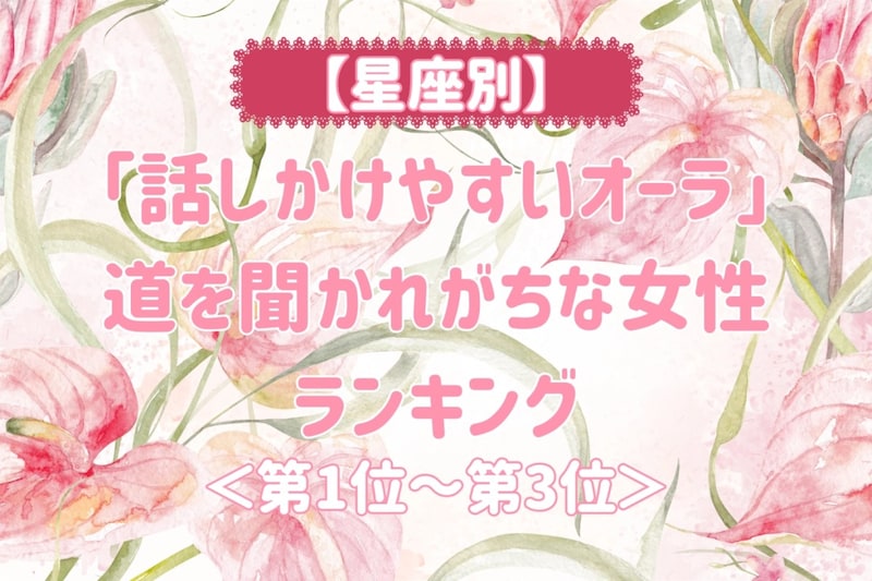 【星座別】「話しかけやすいオーラ」道を聞かれがちな女性ランキング<第1位~第3位>