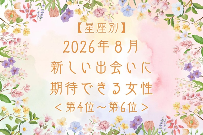 【星座別】2026年８月、新しい出会いに期待できる女性ランキング＜第４位〜第６位＞