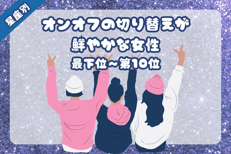 【星座別】「仕事も遊びも全力」オンオフの切り替えが鮮やかな女性ランキング<最下位~第10位>