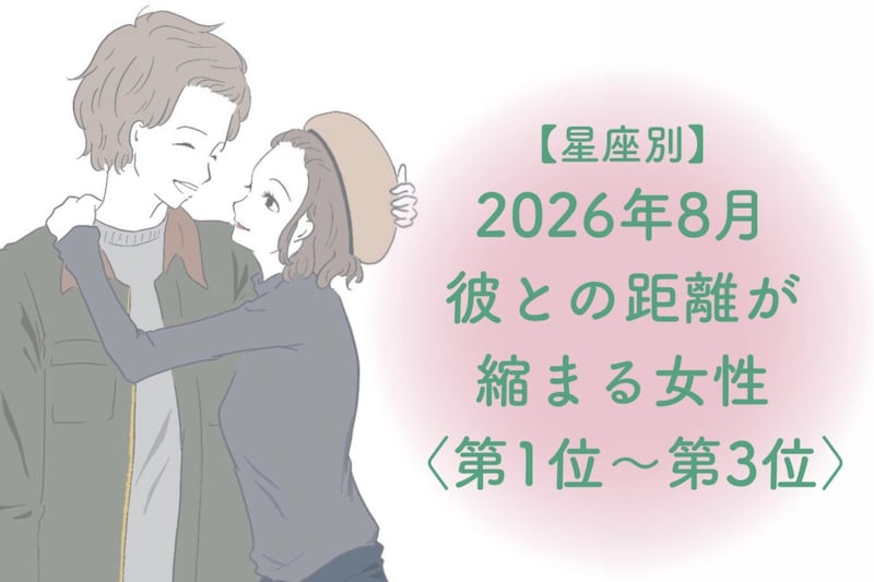 【星座別】2026年８月、彼との距離が縮まる女性ランキング＜第１位〜第３位＞