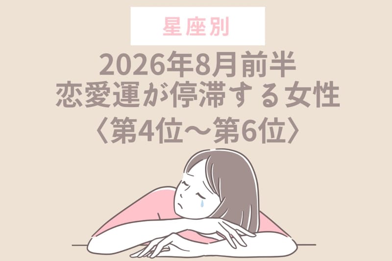 【星座別】2026年８月前半、恋愛運が停滞する女性ランキング＜第４位〜第６位＞