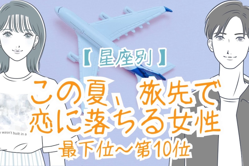 【星座別】この夏、旅先で恋に落ちる女性ランキング＜最下位～第１０位＞