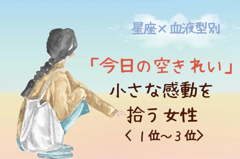 【星座×血液型別】「今日の空きれい」小さな感動を拾う女性ランキング＜第１位〜第３位＞