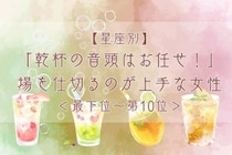 【星座別】「乾杯の音頭はお任せ！」場を仕切るのが上手な女性ランキング＜最下位～第１０位＞