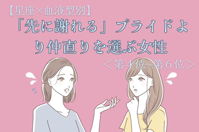 【星座×血液型別】「先に謝れる」プライドより仲直りを選ぶ女性ランキング＜第４位〜第６位＞