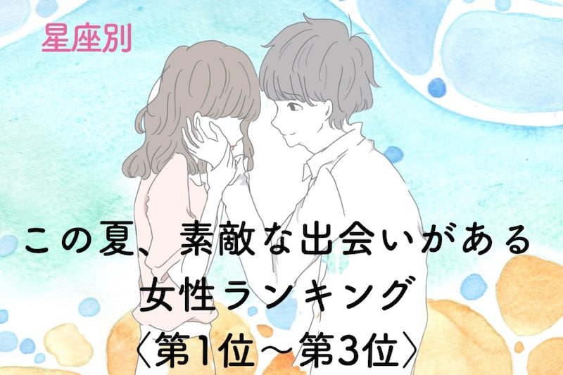 【星座別】この夏、素敵な出会いがある♡女性ランキング<第1位〜第3位>
