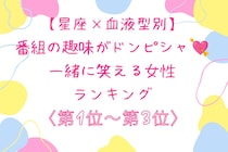 【星座×血液型別】番組の趣味がドンピシャ♡一緒に笑える女性ランキング＜第１位〜第３位＞