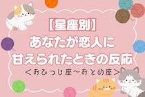 【星座別】あなたが恋人に「甘えられたときの反応」＜おひつじ座〜おとめ座＞