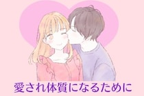 あなたの努力次第です。愛され体質になるために必要なこと
