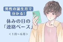 男性の誕生月でわかる！休みの日の「連絡ペース」＜１月〜６月＞