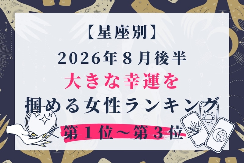 【星座別】2026年８月後半、大きな幸運を掴める女性ランキング＜第１位〜第３位＞