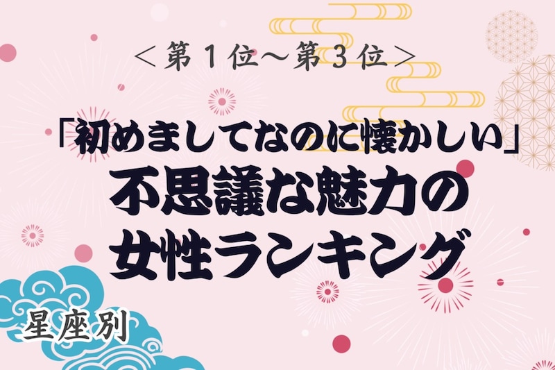 【星座別】「初めてなのに懐かしい」不思議な魅力の女性ランキング＜第１位～第３位＞