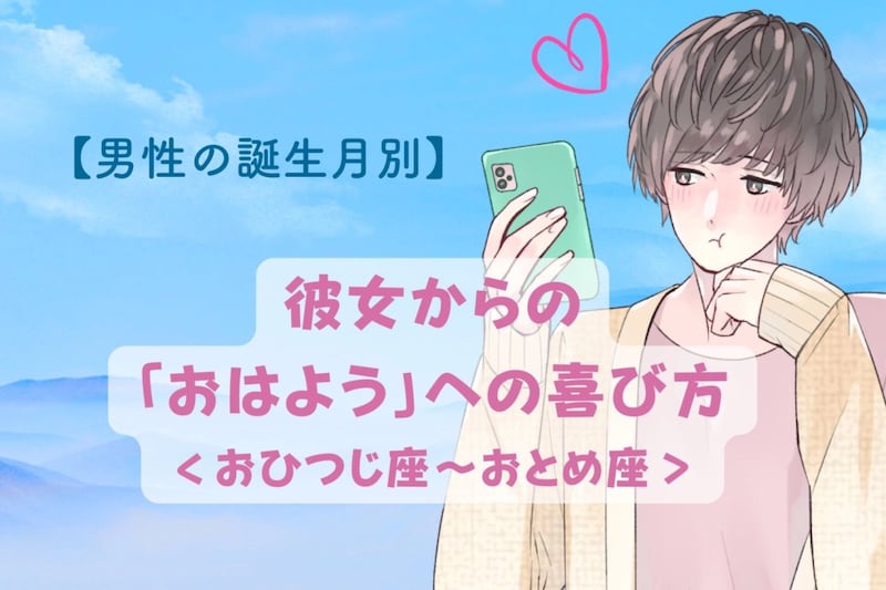 男性の星座でわかる!彼女からの「おはようメッセージ」への喜び方<おひつじ座〜おとめ座>