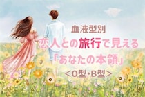 【血液型別】恋人との旅行で見える「あなたの本領」＜O型・B型＞
