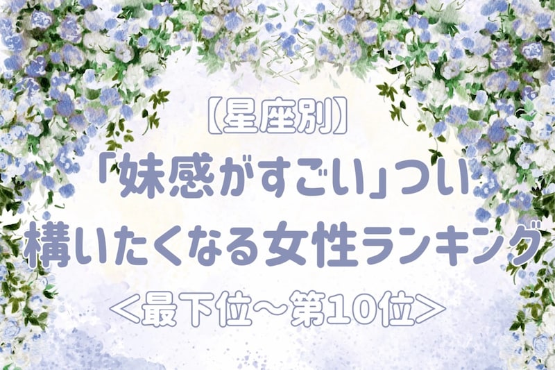 【星座別】「妹感がすごい」つい構いたくなる女性ランキング＜最下位～第１０位＞