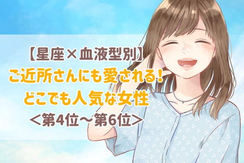 【星座×血液型別】ご近所さんにも愛される♡どこでも人気者な女性ランキング<第4位〜第6位>