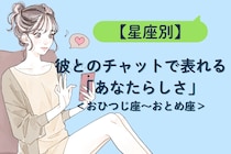 【星座別】彼とのチャットで表れる「あなたらしさ」＜おひつじ座〜おとめ座＞
