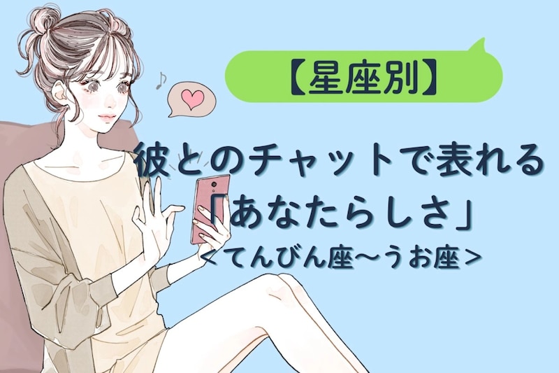 【星座別】彼とのチャットで表れる「あなたらしさ」＜てんびん座〜うお座＞